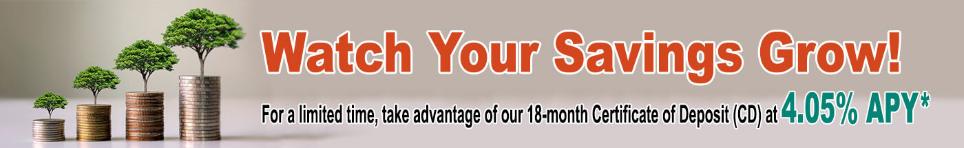 Watch Your Savings Grow with our 18 month CD Special- 'Learn More'