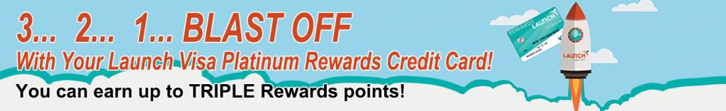 321 Blastoff With Your Launch Visa Rewards Credit Card. Earn Up to Triple Rewards Points!
