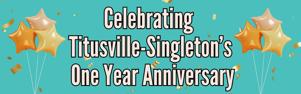 Celebrating Titusville-Singleton's 1 Year Anniversary
