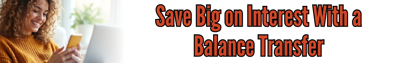 Save Big on Interest With a Balance Transfer