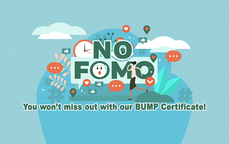 No FOMO- You won't miss out with our BUMP certificate
